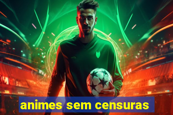 animes sem censuras